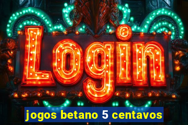 jogos betano 5 centavos